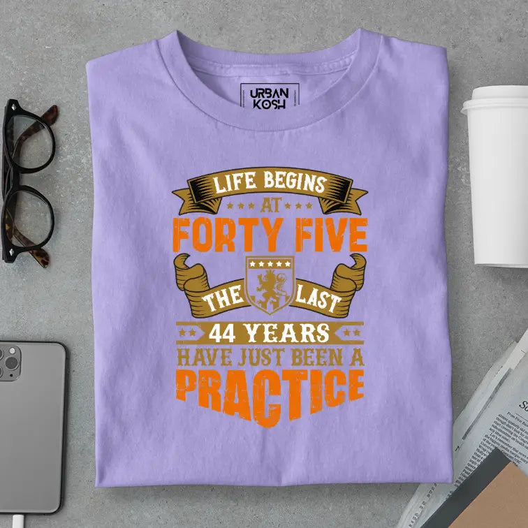 Life Begins at 45, The last years have just been a practice Birthday T-shirt