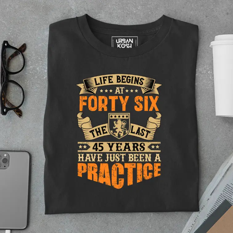Life Begins at 46, The last years have just been a practice Birthday T-shirt