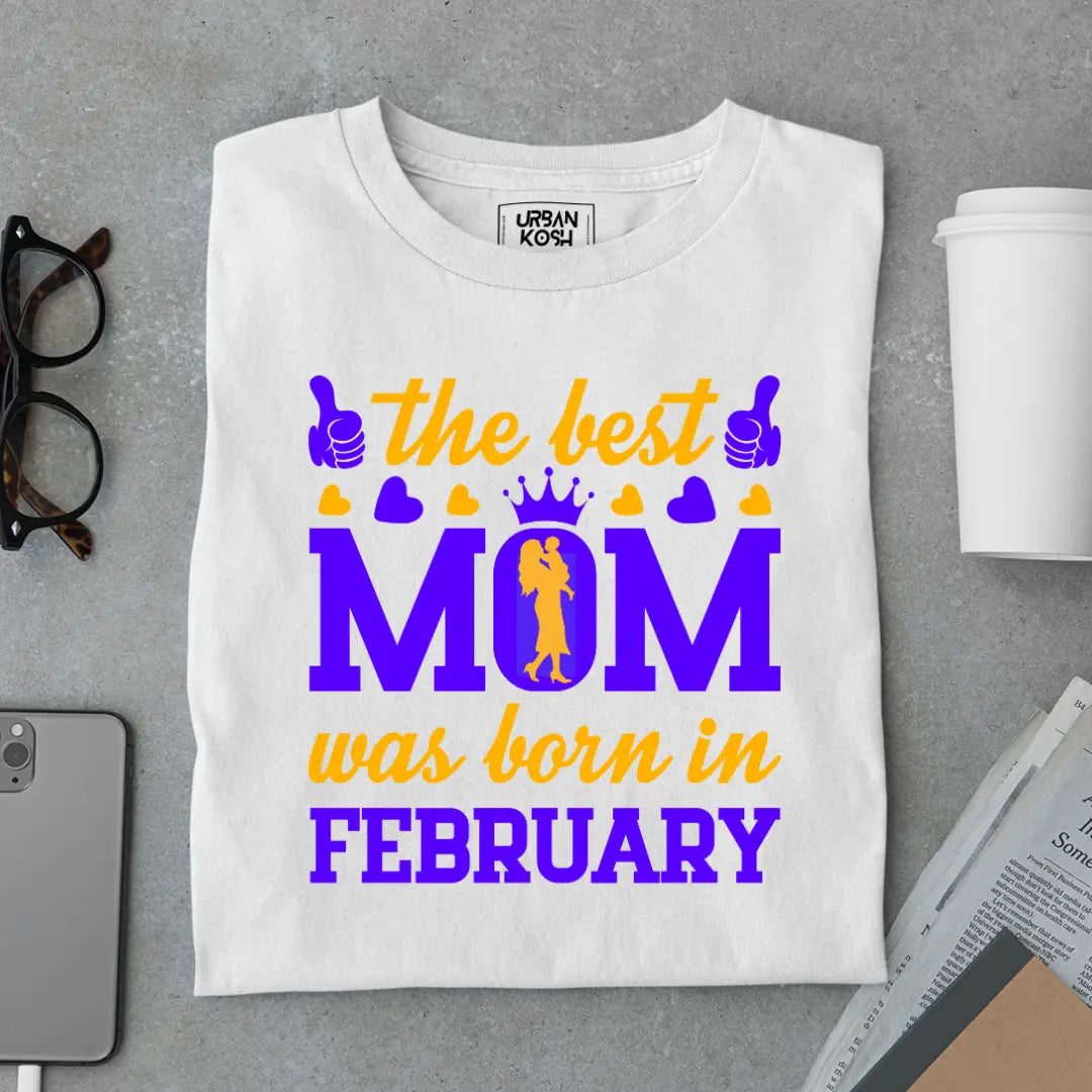The Best Mom Was Born in February Exclusive Premium Birthday T-Shirt for Women
