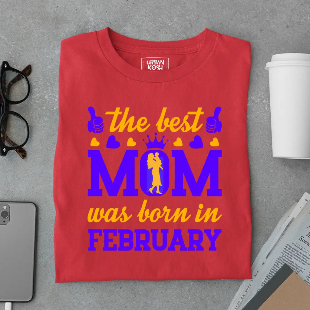 The Best Mom Was Born in February Exclusive Premium Birthday T-Shirt for Women