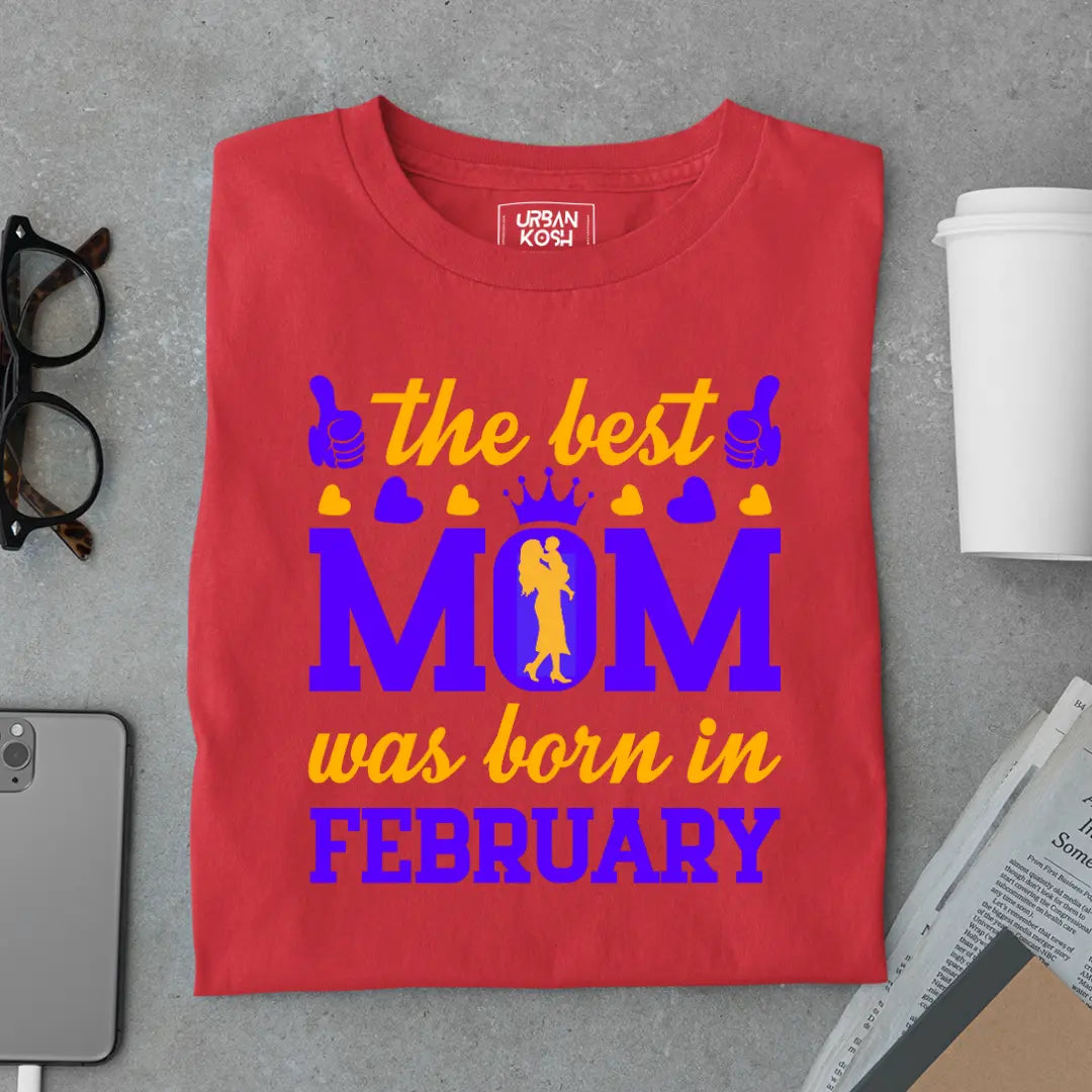 The Best Mom Was Born in February Exclusive Premium Birthday T-Shirt for Women