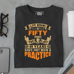 Life Begins at 50, The last years have just been a practice Birthday T-shirt