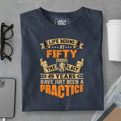 Life Begins at 50, The last years have just been a practice Birthday T-shirt