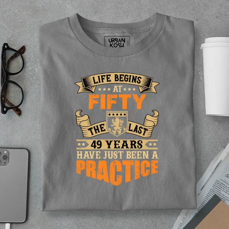 Life Begins at 50, The last years have just been a practice Birthday T-shirt