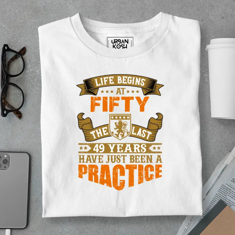 Life Begins at 50, The last years have just been a practice Birthday T-shirt