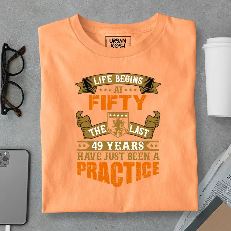 Life Begins at 50, The last years have just been a practice Birthday T-shirt