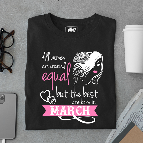 All Women Are Created Equal But The Best Are Born in March Birthday T-shirt