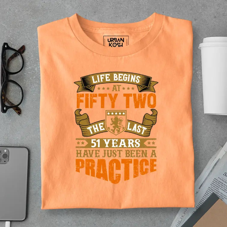 Life Begins at 52, The last years have just been a practice Birthday T-shirt
