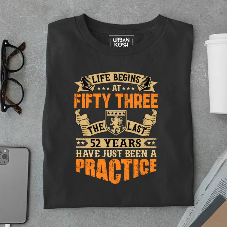 Life Begins at 53, The last years have just been a practice Birthday T-shirt