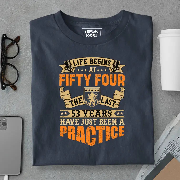 Life Begins at 54, The last years have just been a practice Birthday T-shirt