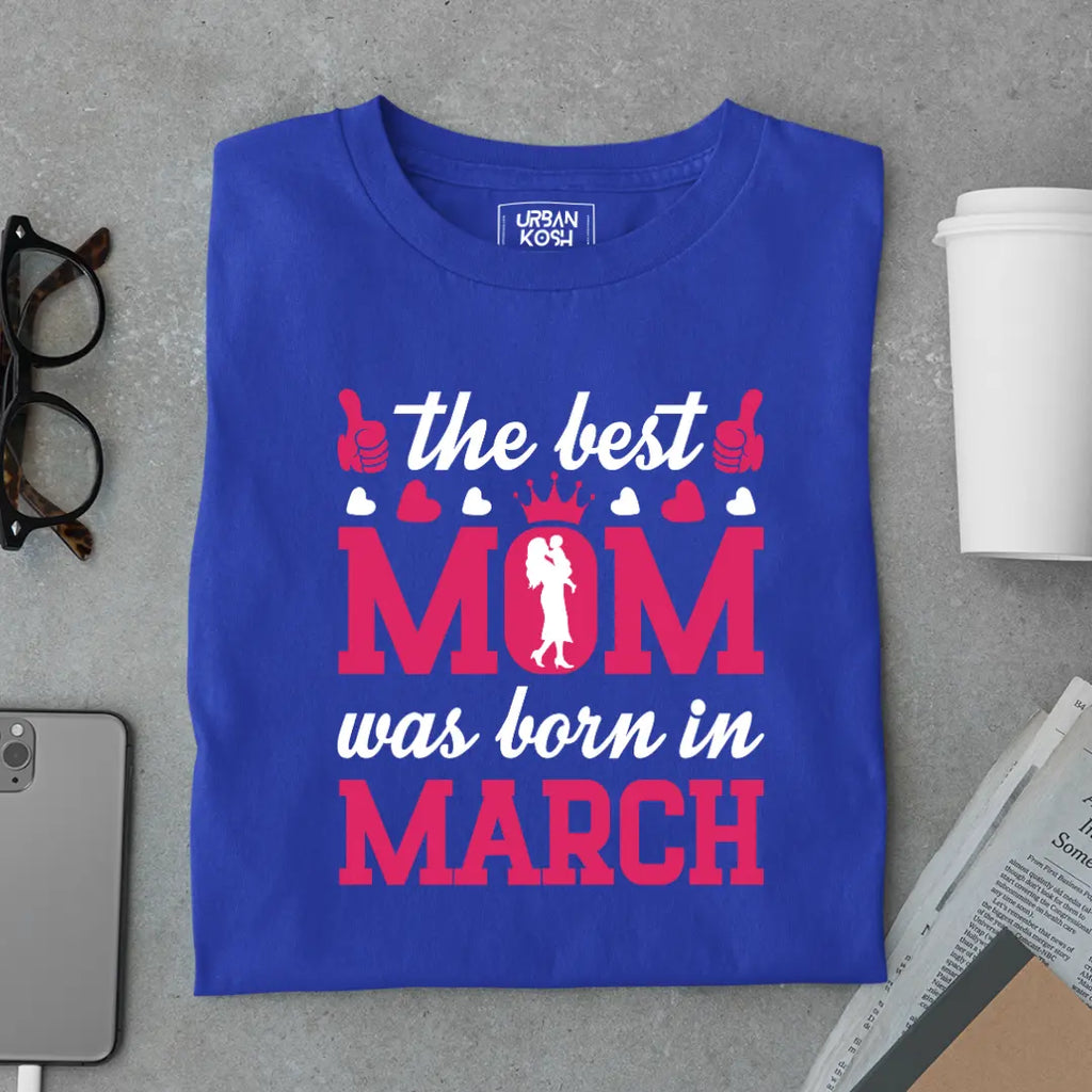The Best Mom Was Born in March Exclusive Premium Birthday T-Shirt for Women