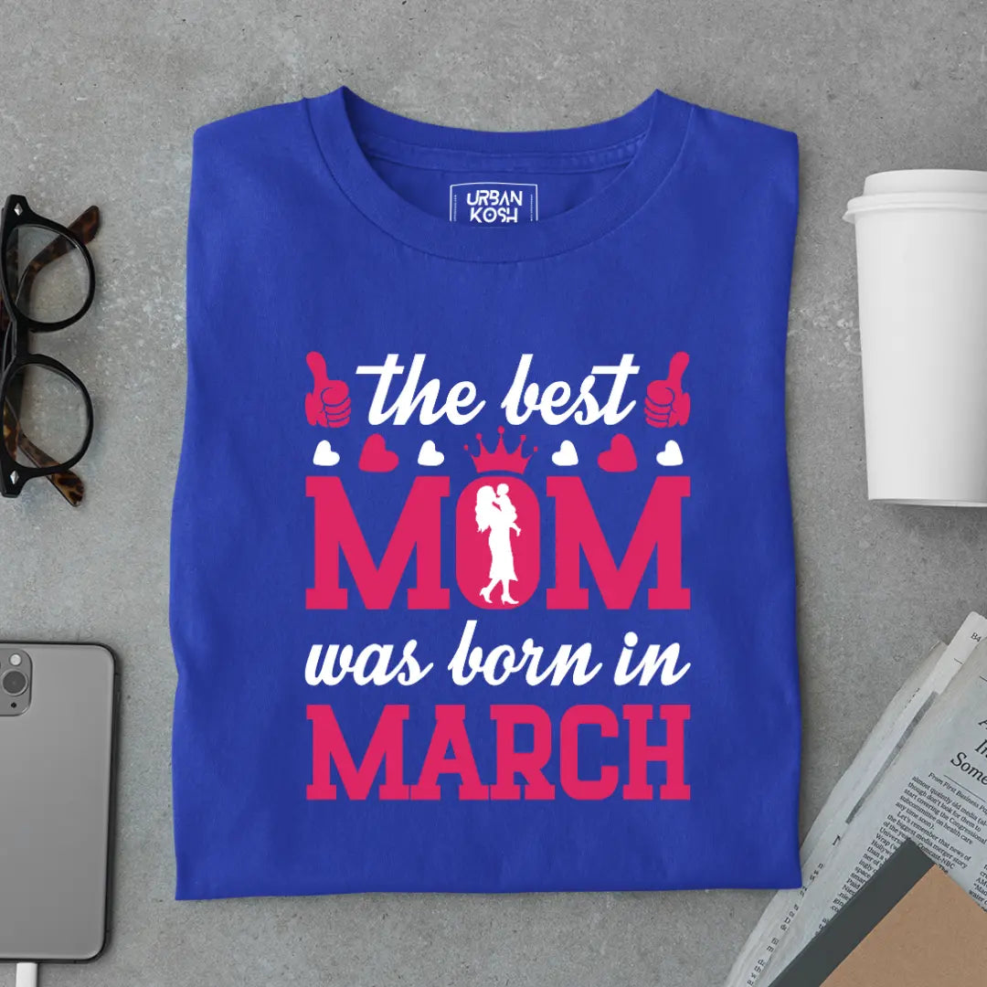 The Best Mom Was Born in March Exclusive Premium Birthday T-Shirt for Women