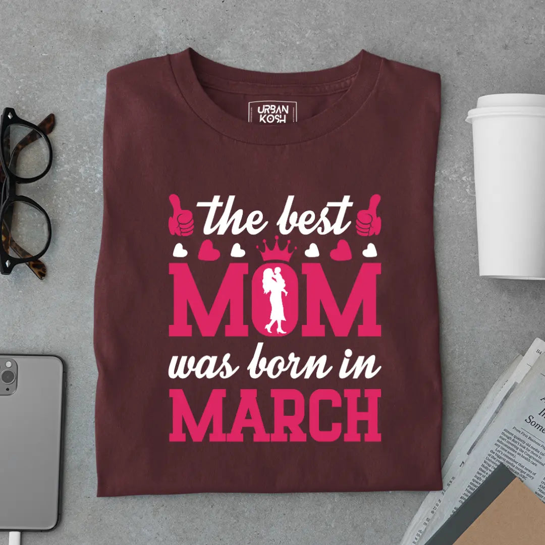 The Best Mom Was Born in March Exclusive Premium Birthday T-Shirt for Women