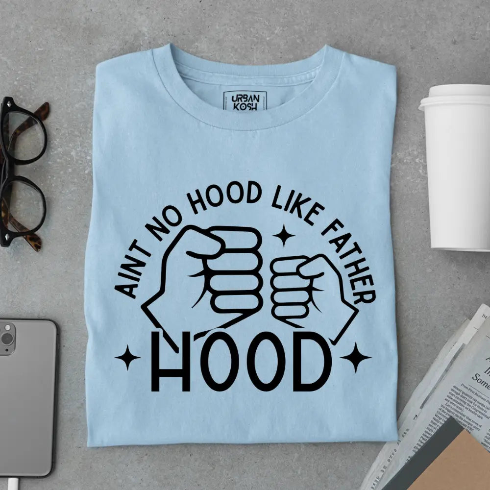 Ain’t No Hood Like Fatherhood – Funny Father’s Day Special T-Shirt