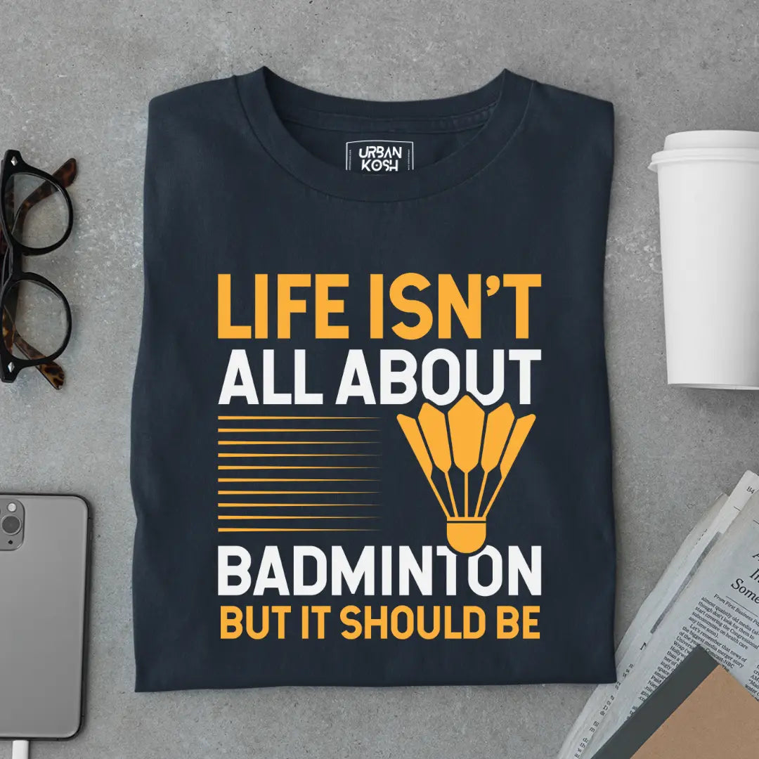 Life Isn't About Badminton But it Should Be - Funny T-shirt for Badminton Player