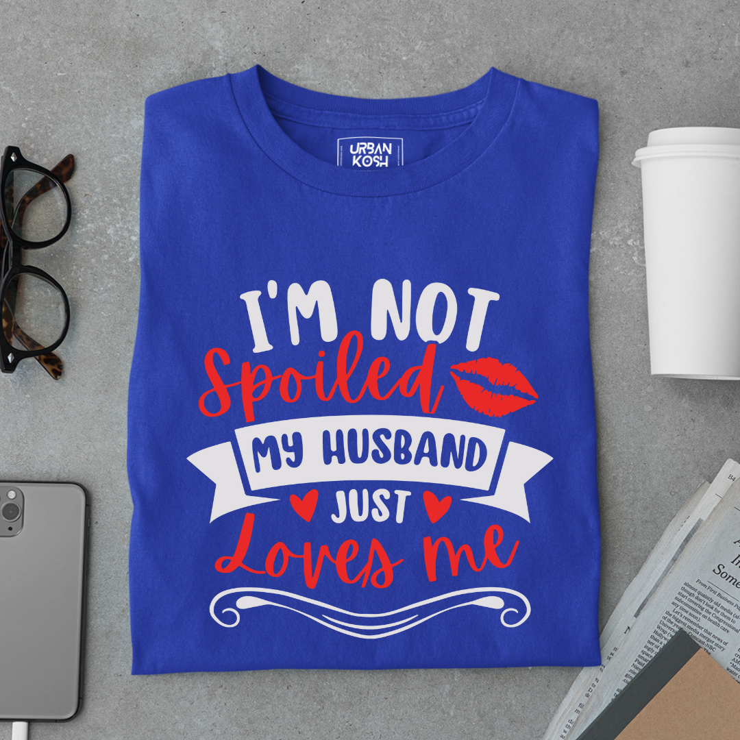 I am not Spoiled My husband just Loves me