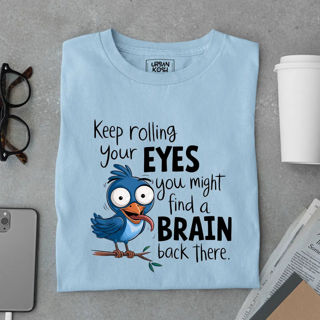 Keep rolling your EYES you might find a BRAIN back there Exclusive Sarcastic Unisex T-Shirt
