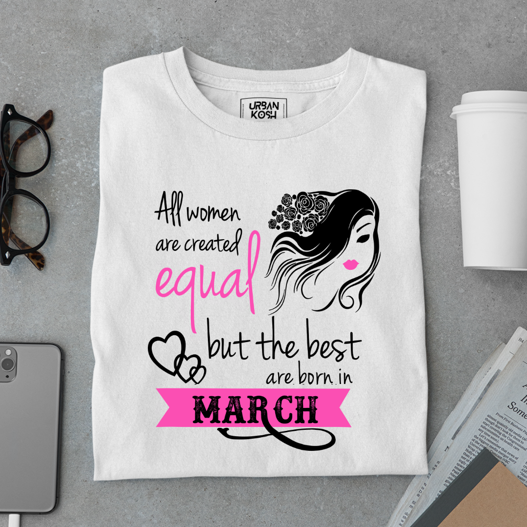 All Women Are Created Equal But The Best Are Born in March Birthday T-shirt
