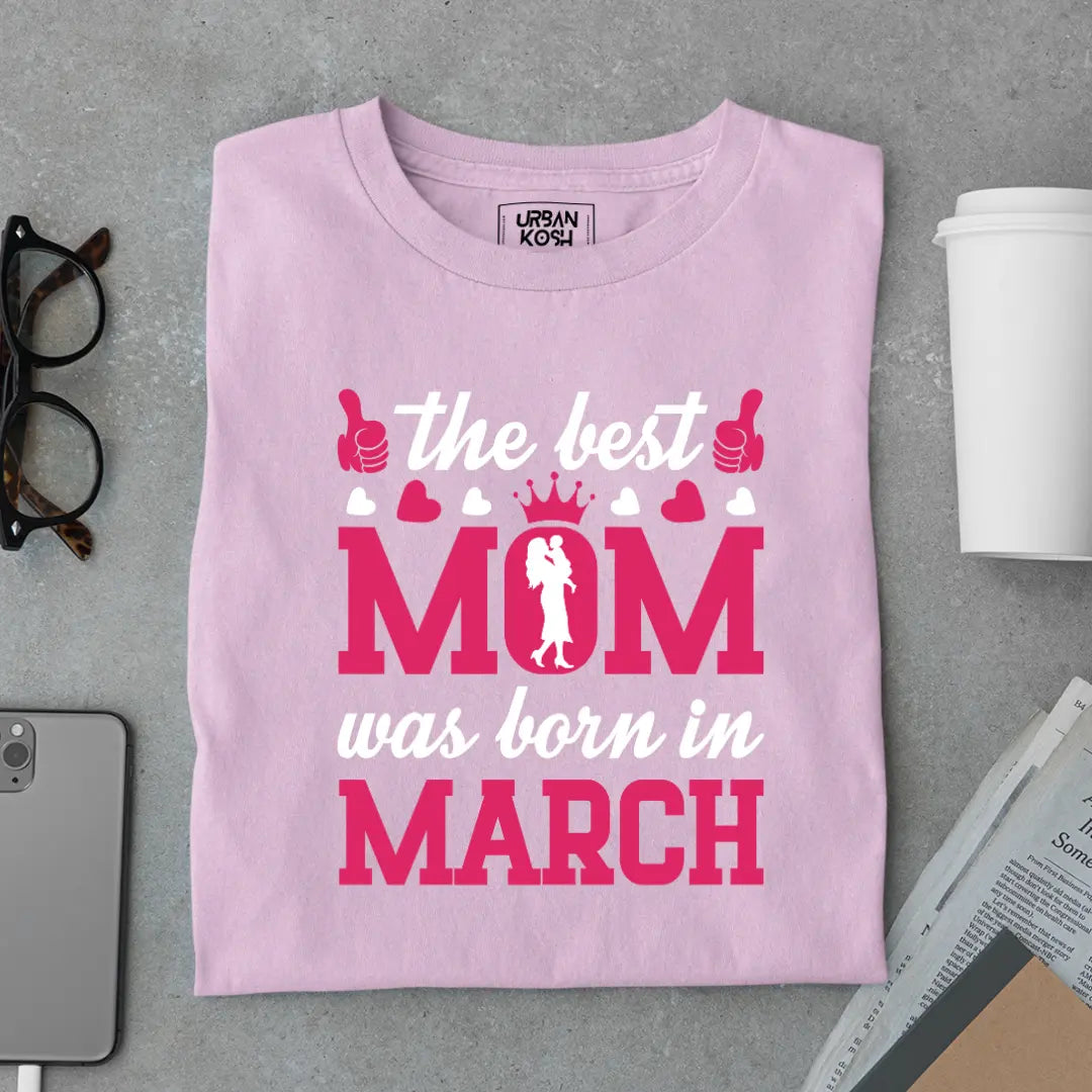 The Best Mom Was Born in March Exclusive Premium Birthday T-Shirt for Women