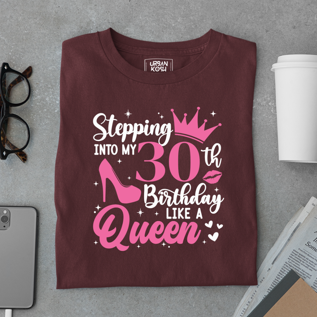 Stepping into my 30th Birthday like a Queen T Shirt