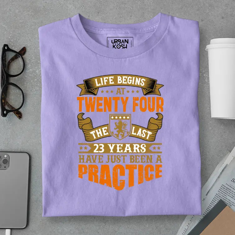 Life Begins at 24, The last years have just been a practice Birthday T-shirt