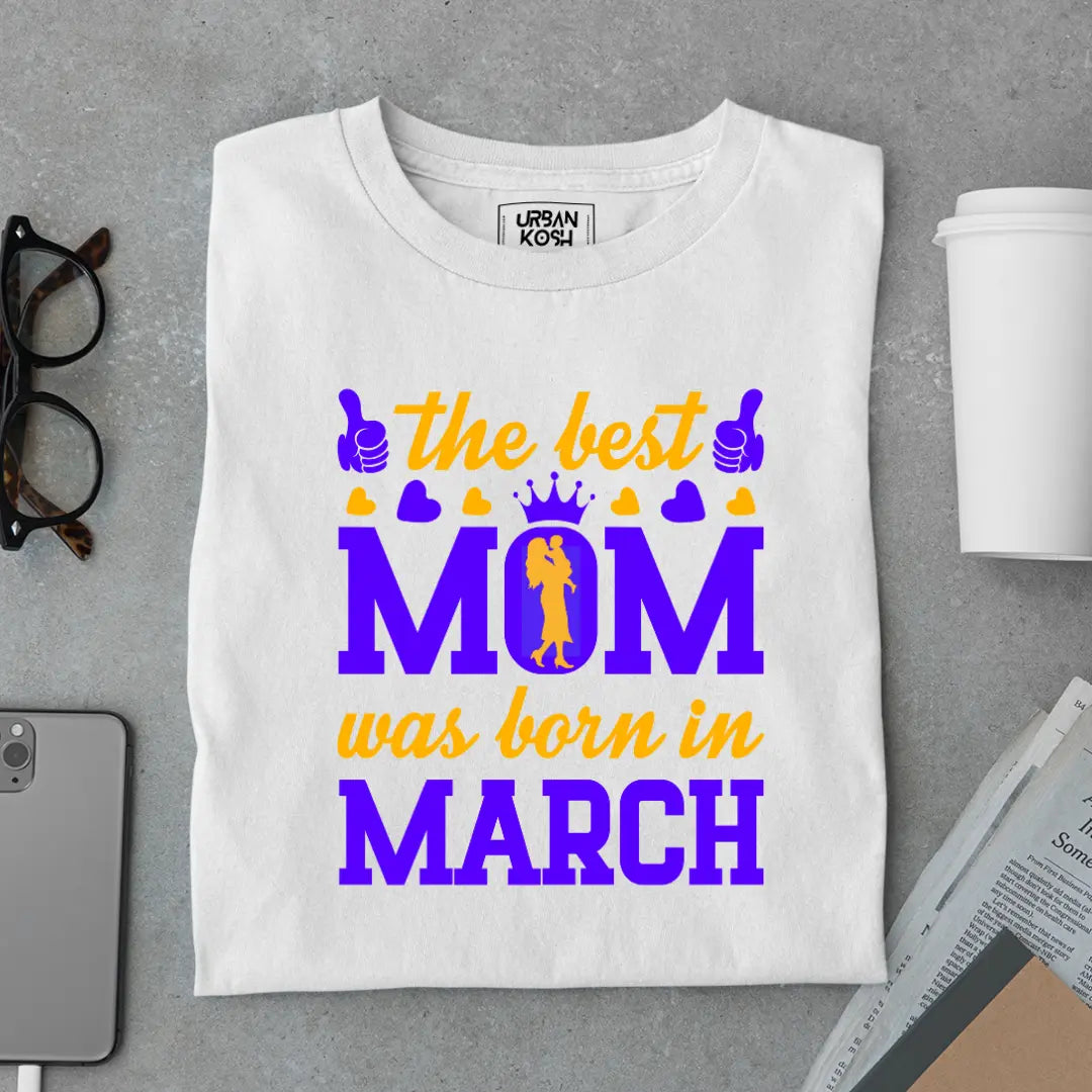The Best Mom Was Born in March Exclusive Premium Birthday T-Shirt for Women