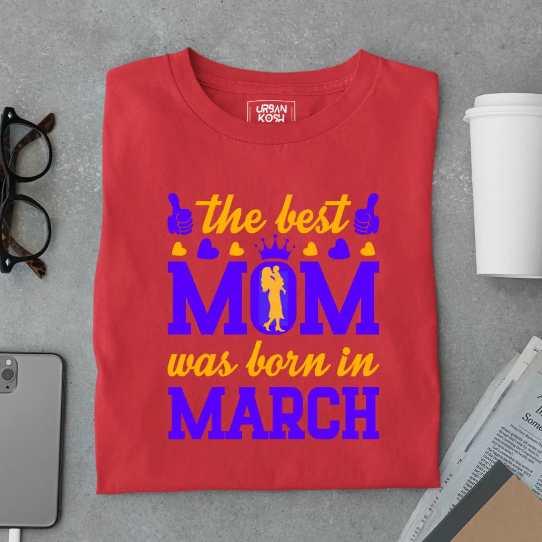 The Best Mom Was Born in March Exclusive Premium Birthday T-Shirt for Women