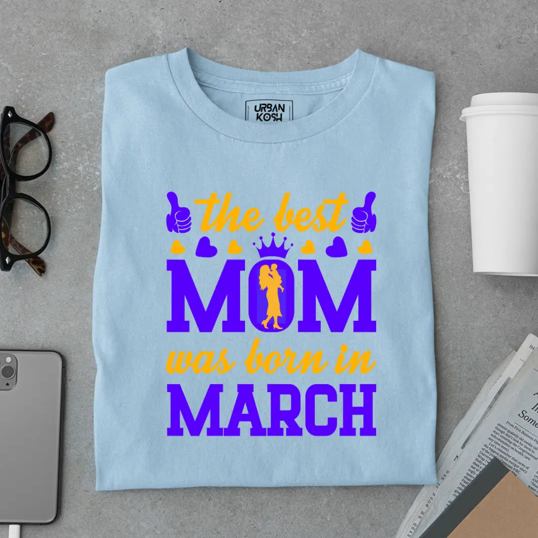 The Best Mom Was Born in March Exclusive Premium Birthday T-Shirt for Women