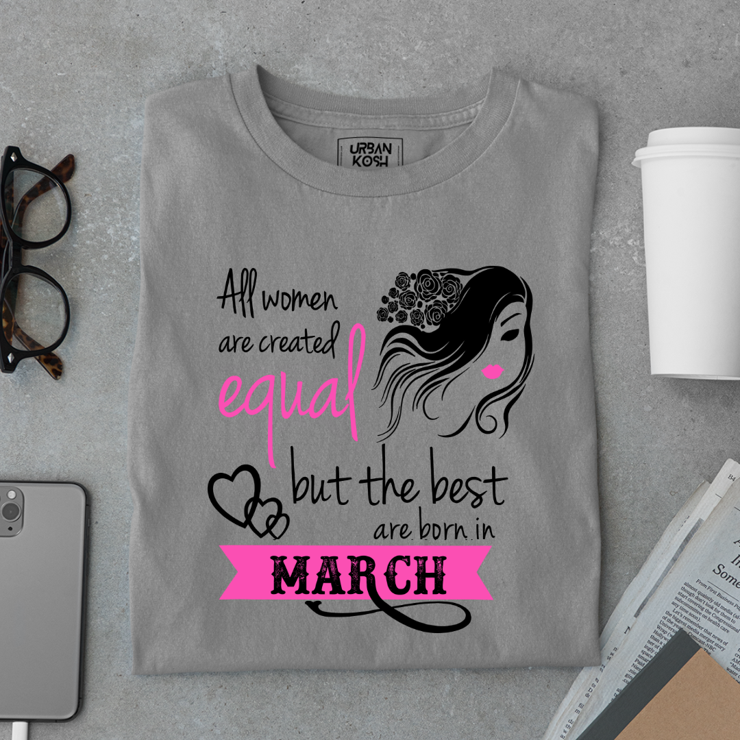 All Women Are Created Equal But The Best Are Born in March Birthday T-shirt