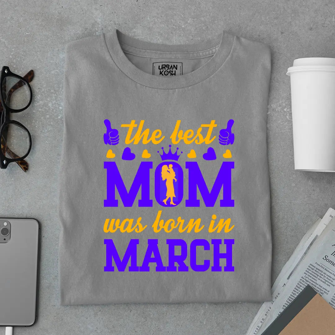 The Best Mom Was Born in March Exclusive Premium Birthday T-Shirt for Women