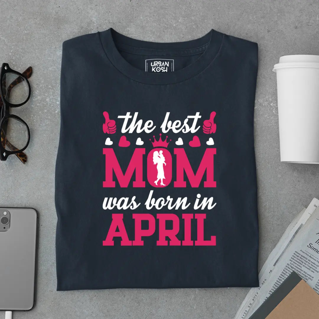 The Best Mom Was Born in April Exclusive Premium Birthday T-Shirt for Women