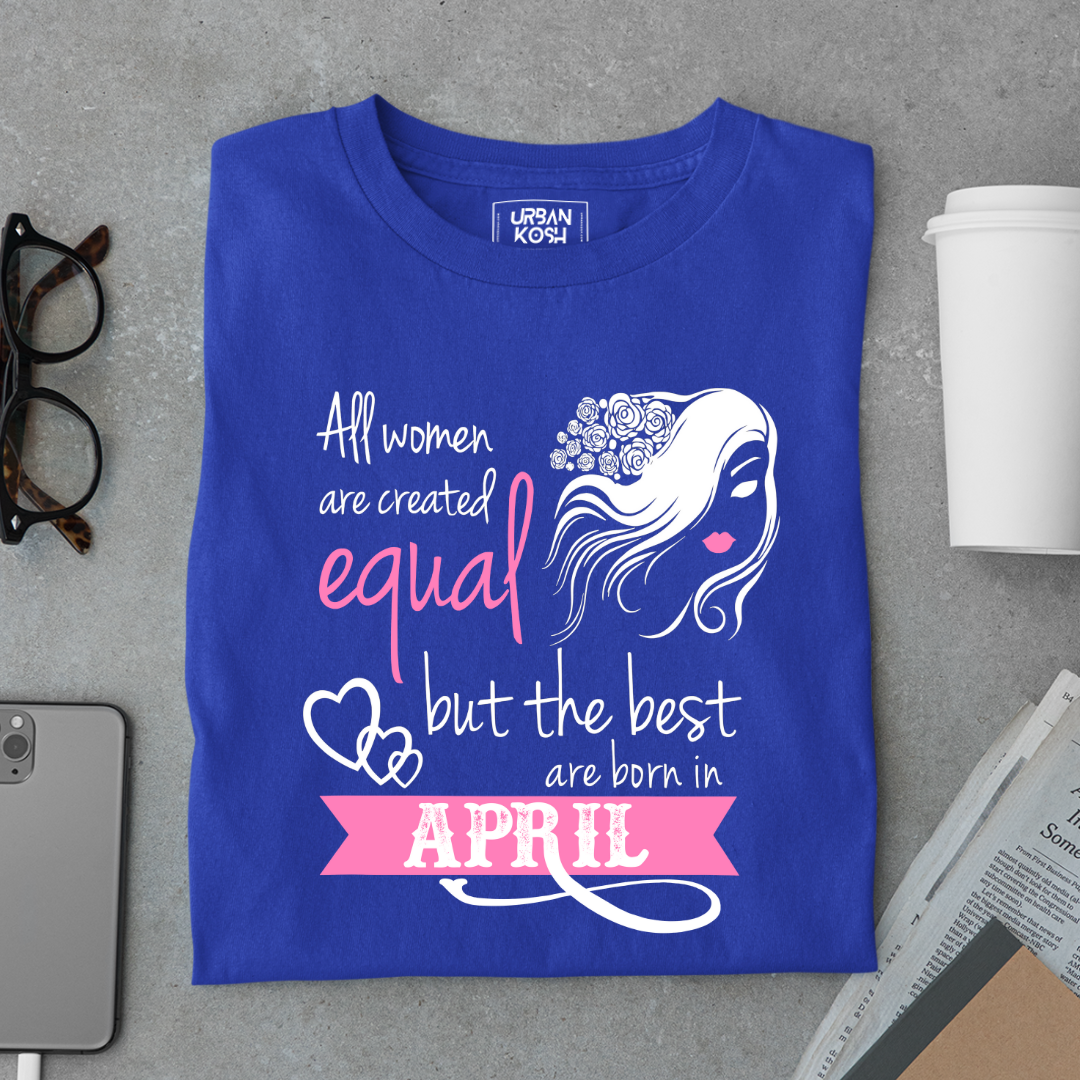 All Women Are Created Equal But The Best Are Born in April Birthday T-shirt