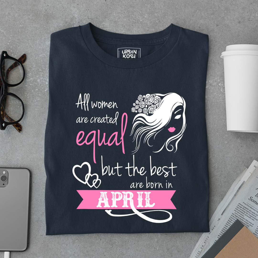 All Women Are Created Equal But The Best Are Born in April Birthday T-shirt