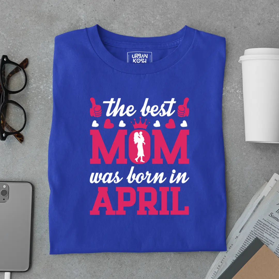 The Best Mom Was Born in April Exclusive Premium Birthday T-Shirt for Women