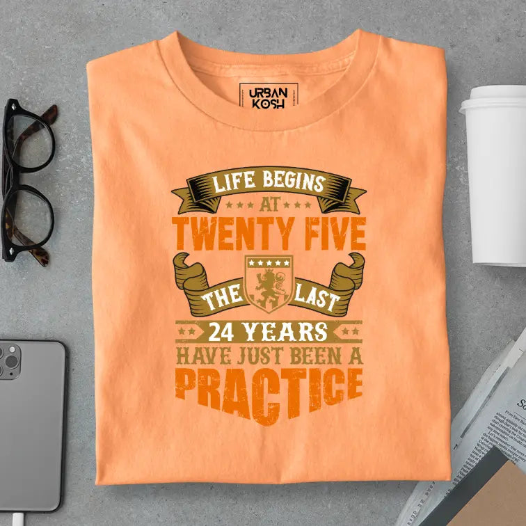 Life Begins at 25, The last years have just been a practice Birthday T-shirt