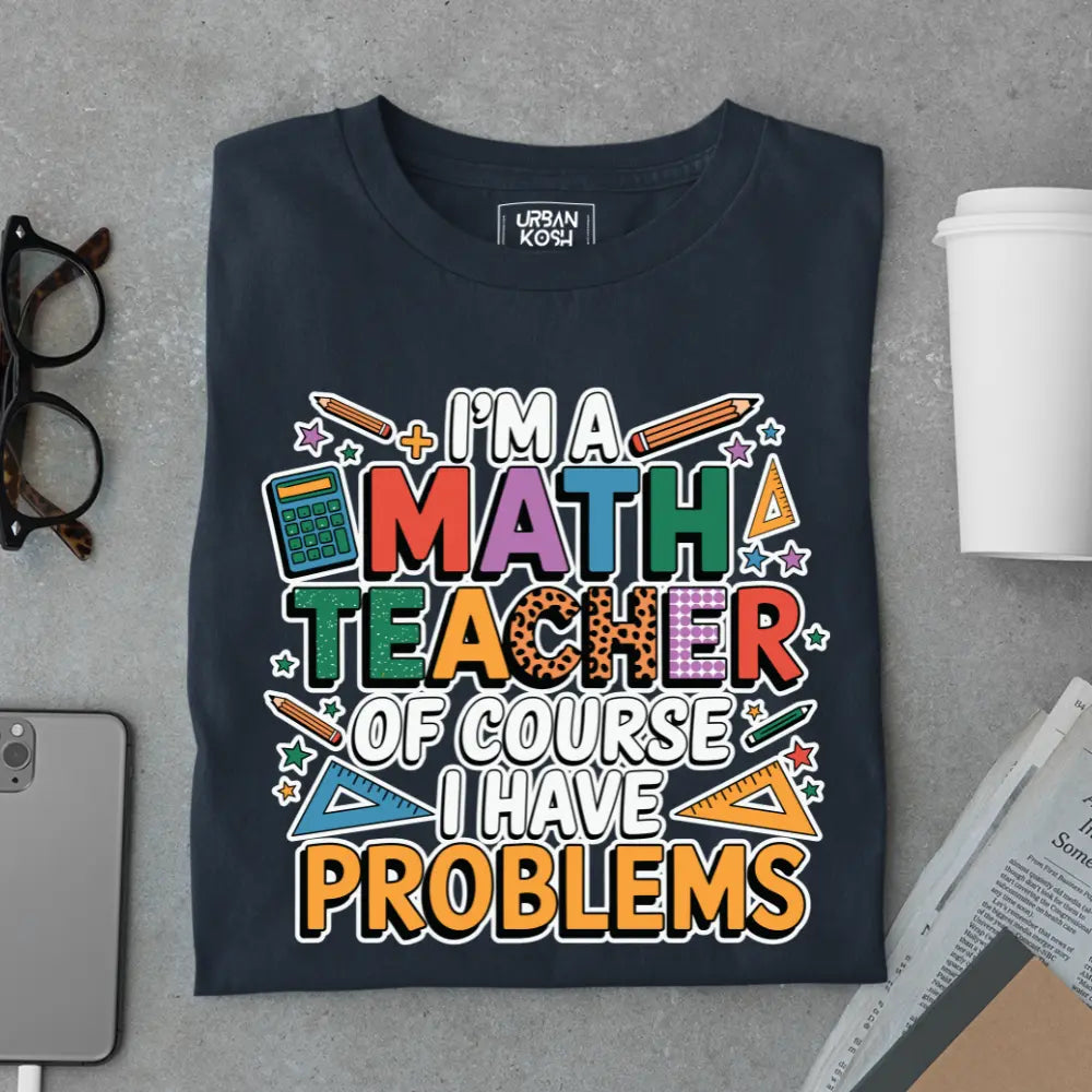 I'm a Math Teacher Ofcourse I Have Problems - Exclusive Premium T-shirt for Teachers