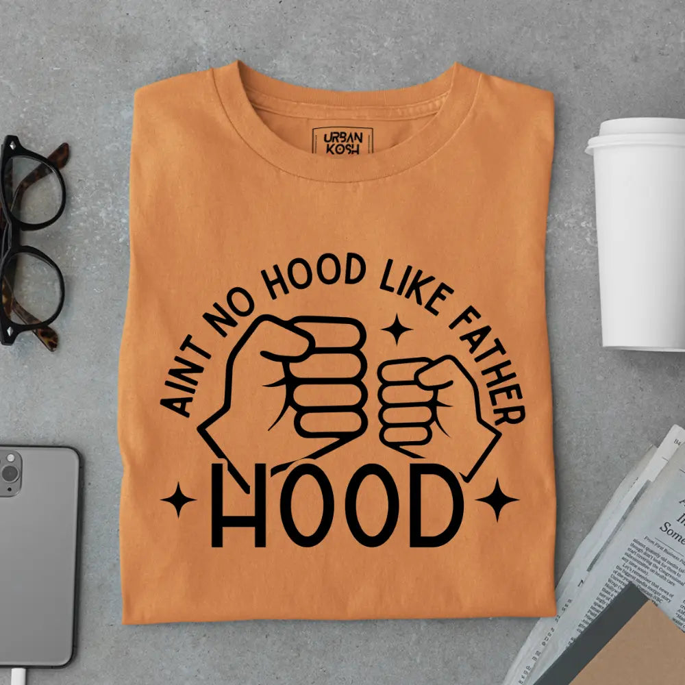 Ain’t No Hood Like Fatherhood – Funny Father’s Day Special T-Shirt