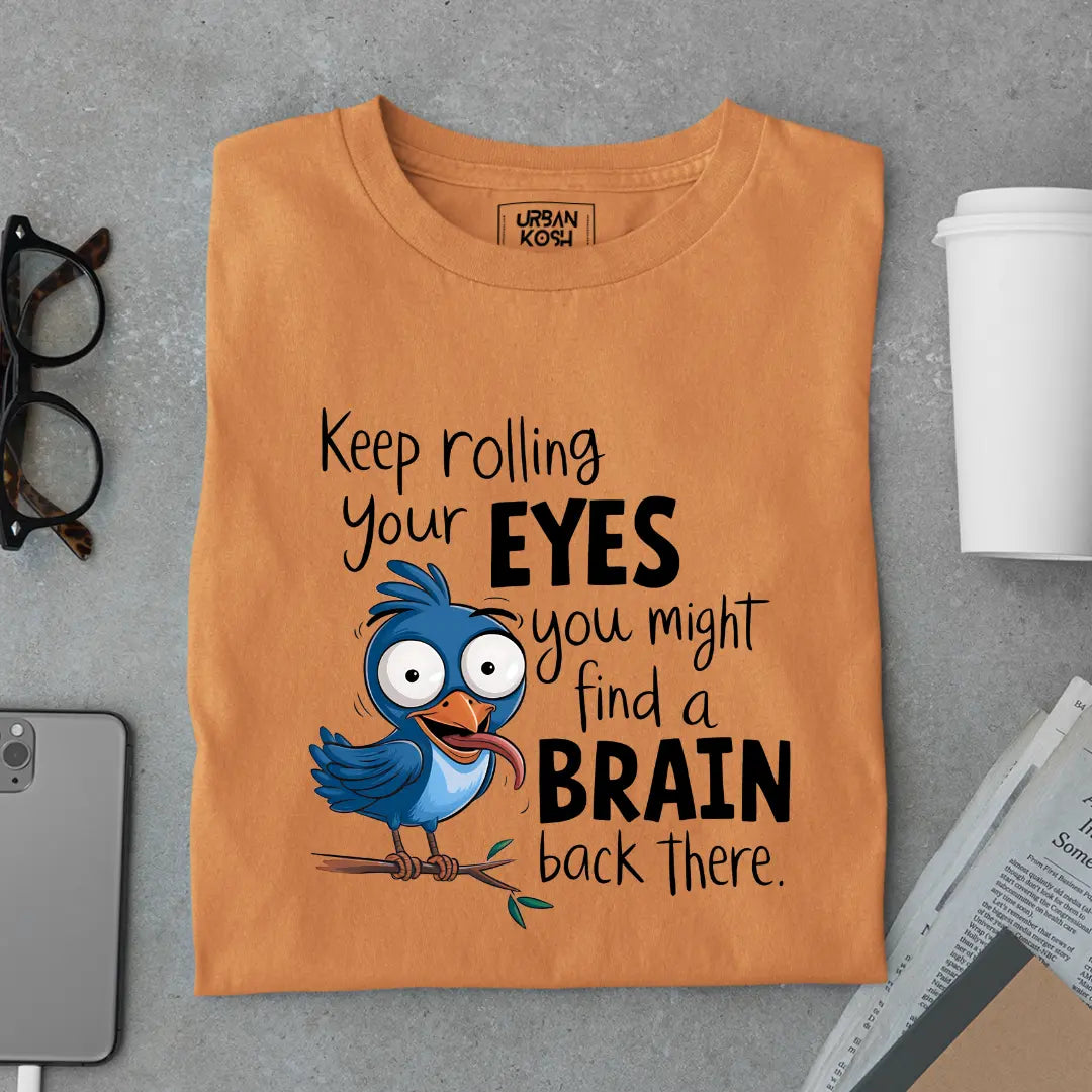 Keep rolling your EYES you might find a BRAIN back there Exclusive Sarcastic Unisex T-Shirt