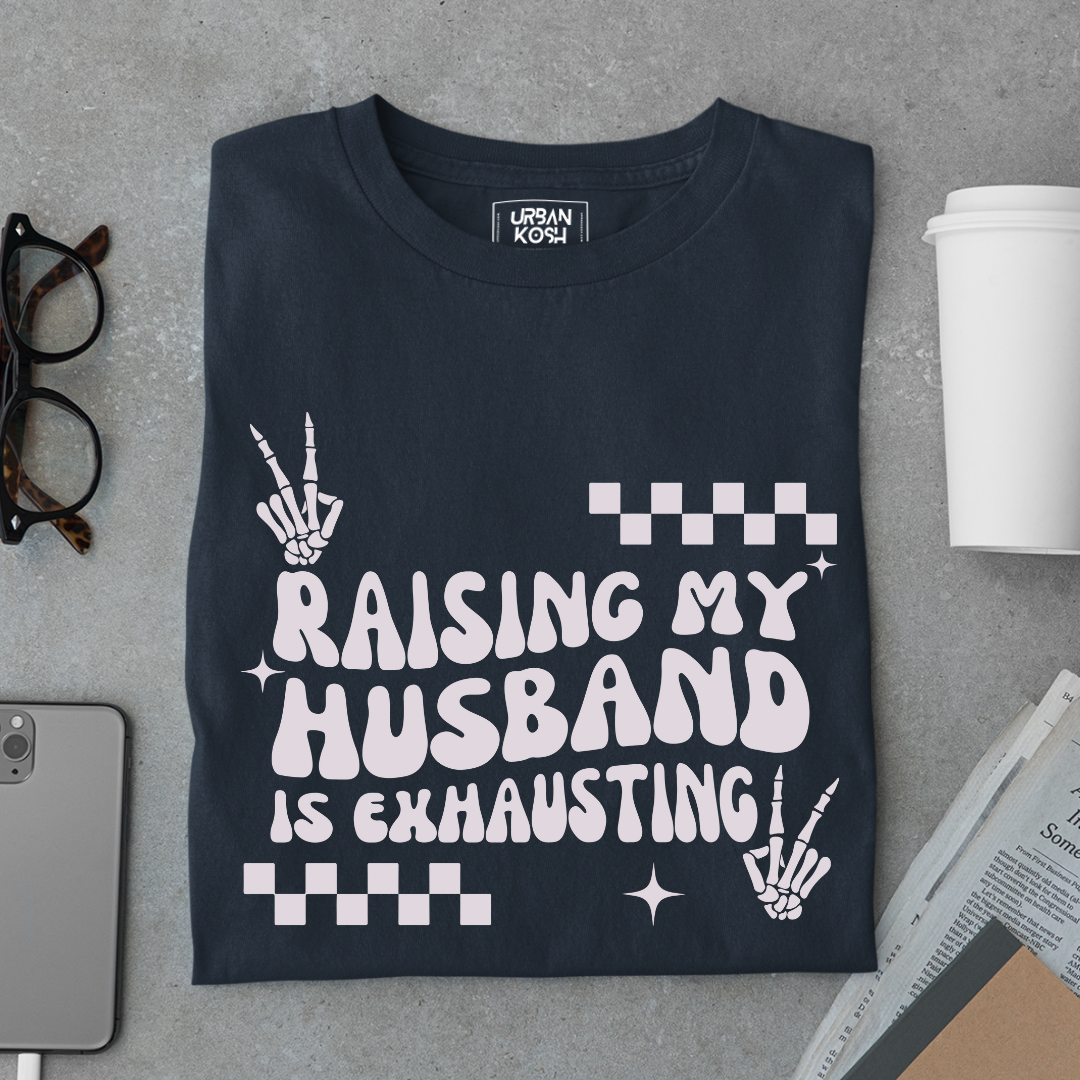 Raising my Husband is Exhausting