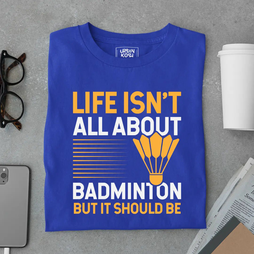 Life Isn't About Badminton But it Should Be - Funny T-shirt for Badminton Player