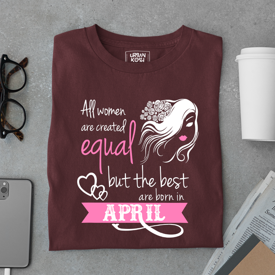 All Women Are Created Equal But The Best Are Born in April Birthday T-shirt