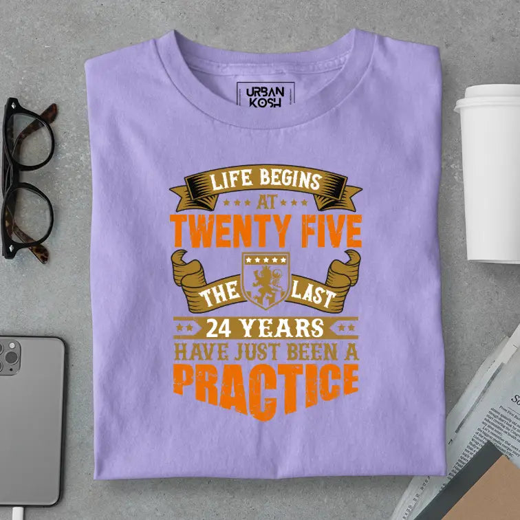 Life Begins at 25, The last years have just been a practice Birthday T-shirt