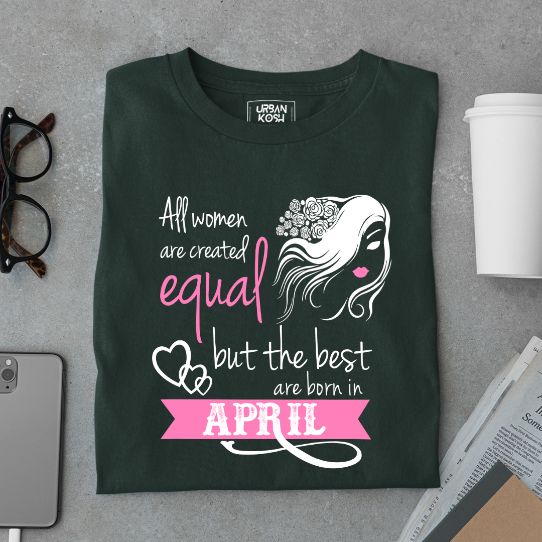All Women Are Created Equal But The Best Are Born in April Birthday T-shirt