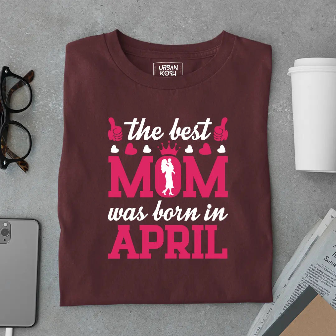 The Best Mom Was Born in April Exclusive Premium Birthday T-Shirt for Women