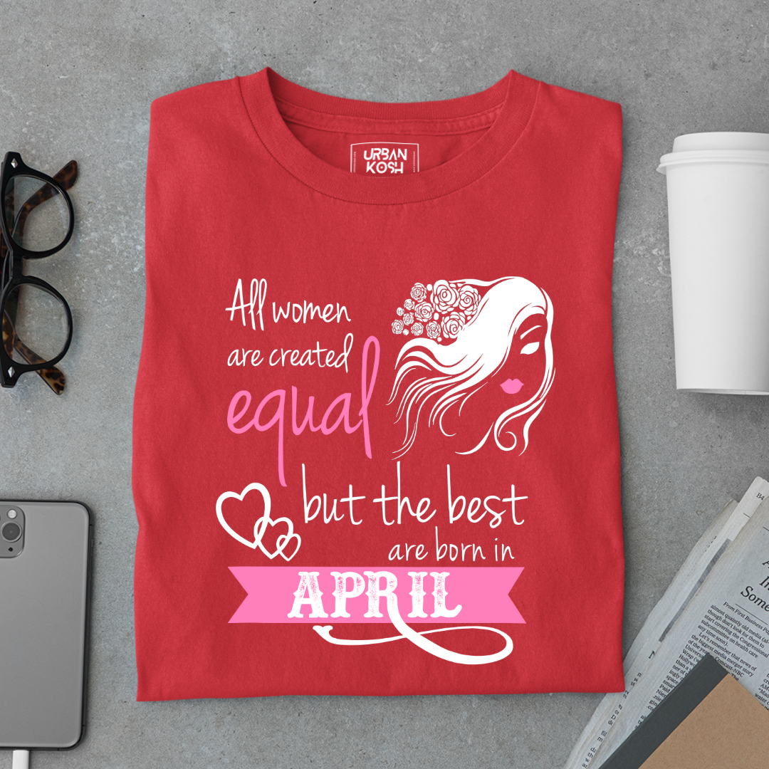 All Women Are Created Equal But The Best Are Born in April Birthday T-shirt