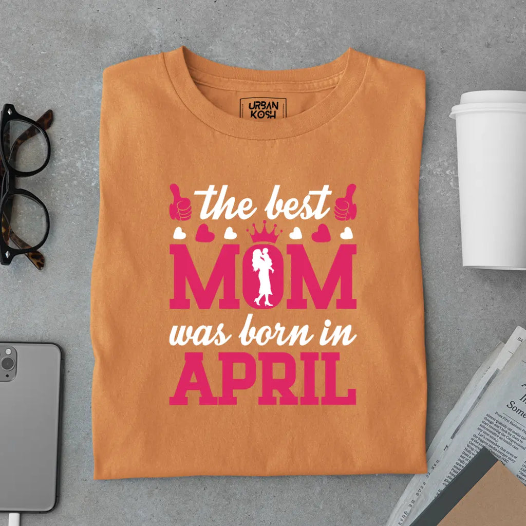 The Best Mom Was Born in April Exclusive Premium Birthday T-Shirt for Women