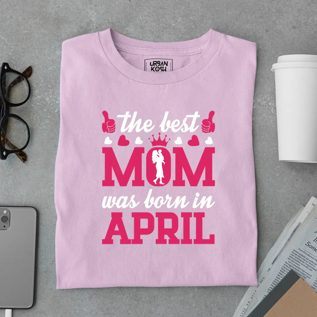 The Best Mom Was Born in April Exclusive Premium Birthday T-Shirt for Women