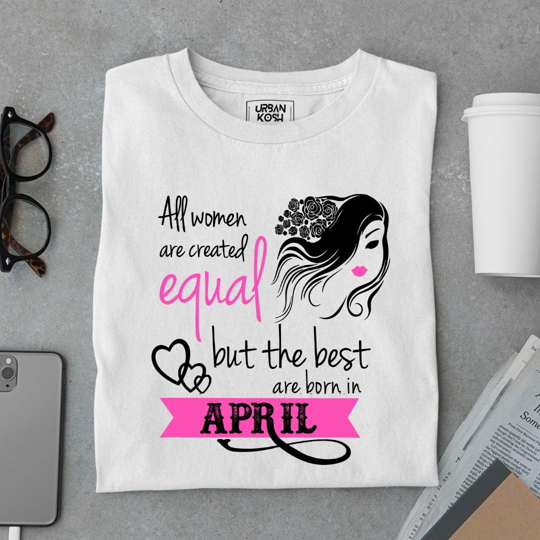 All Women Are Created Equal But The Best Are Born in April Birthday T-shirt