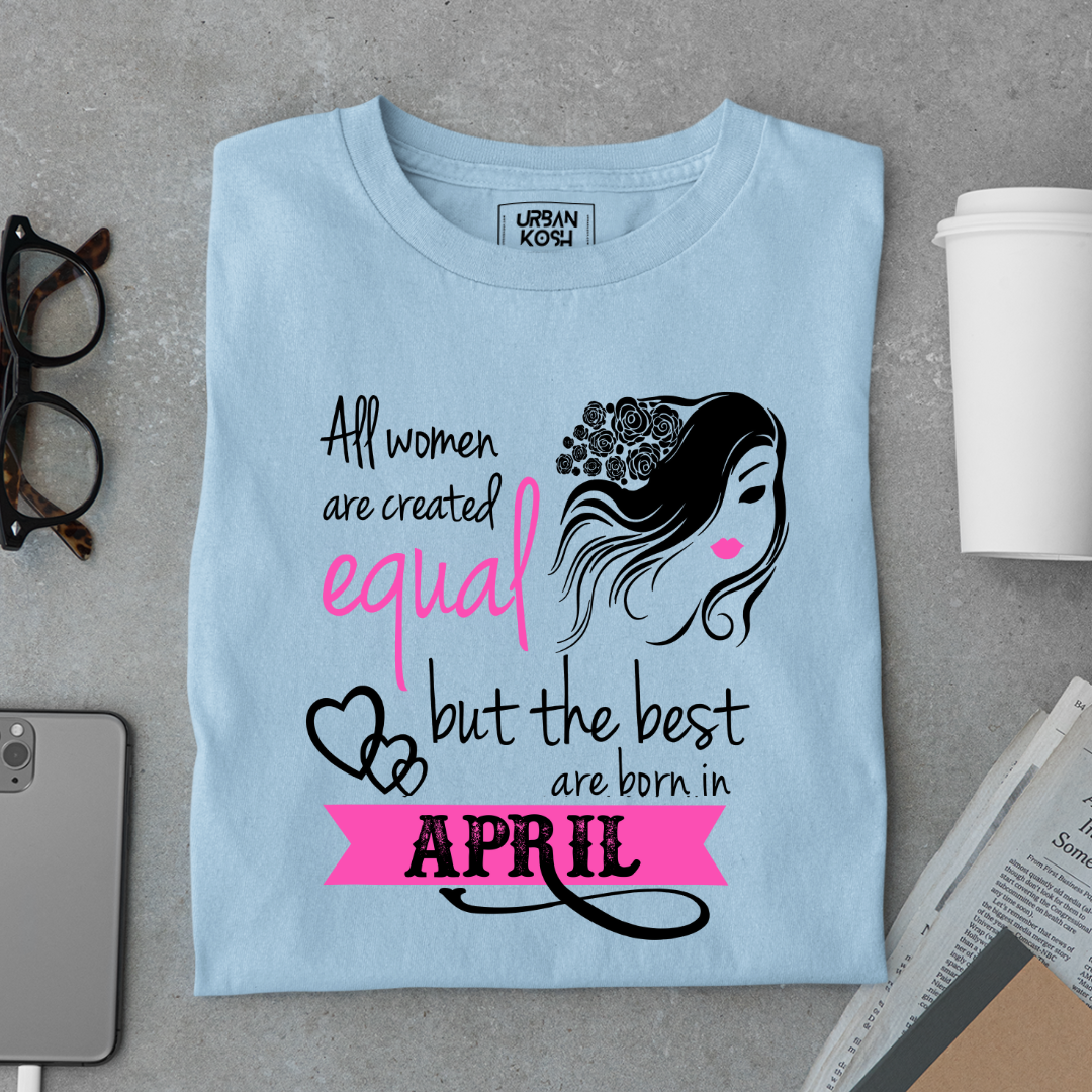 All Women Are Created Equal But The Best Are Born in April Birthday T-shirt