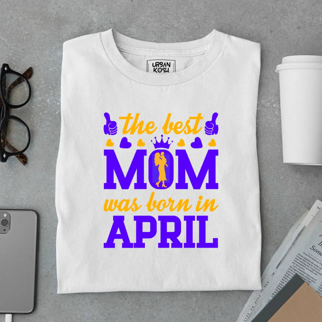 The Best Mom Was Born in April Exclusive Premium Birthday T-Shirt for Women